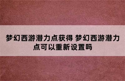 梦幻西游潜力点获得 梦幻西游潜力点可以重新设置吗